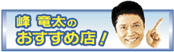 峰竜太のおすすめ店！